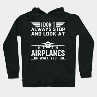 I Don't Always Stop And Look At Airplanes Pilot Biplane Hoodie